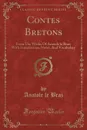 Contes Bretons. From The Works Of Anatole le Braz; With Introduction, Notes, And Vocabulary (Classic Reprint) - Anatole le Braz