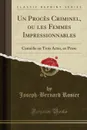 Un Proces Criminel, ou les Femmes Impressionnables. Comedie en Trois Actes, en Prose (Classic Reprint) - Joseph-Bernard Rosier