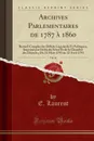 Archives Parlementaires de 1787 a 1860, Vol. 61. Recueil Complet des Debats Legislatifs Et Politiques, Imprime par Ordre du Senat Et de la Chambre des Deputes; Du 31 Mars 1793 au 12 Avril 1793 (Classic Reprint) - E. Laurent