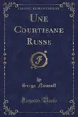 Une Courtisane Russe (Classic Reprint) - Serge Nossoff