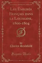 Les Emigres Francais dans la Louisiane, 1800-1804 (Classic Reprint) - Charles Sealsfield