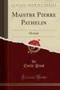 Maistre Pierre Pathelin. Hystorie (Classic Reprint) - Emile Picot