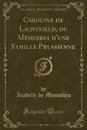 Caroline de Lichtfield, ou Memoires d.une Famille Prussienne (Classic Reprint) - Isabelle de Montolieu