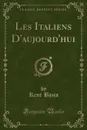 Les Italiens D.aujourd.hui (Classic Reprint) - René Bazin