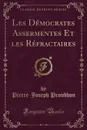 Les Democrates Assermentes Et les Refractaires (Classic Reprint) - Pierre-Joseph Proudhon