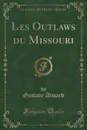 Les Outlaws du Missouri (Classic Reprint) - Gustave Aimard