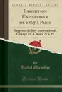 Exposition Universelle de 1867 a Paris, Vol. 4. Rapports du Jury International; Groupe IV, Classes 27 a 39 (Classic Reprint) - Michel Chevalier