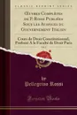 OEuvres Completes de P. Rossi Publiees Sous les Auspices du Gouvernement Italien, Vol. 2. Cours de Droit Constitutionnel, Professe A la Faculte de Droit Paris (Classic Reprint) - Pellegrino Rossi