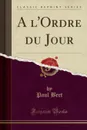 A l.Ordre du Jour (Classic Reprint) - Paul Bert