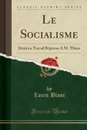 Le Socialisme. Droit au Travail Reponse A M. Thiers (Classic Reprint) - Louis Blanc
