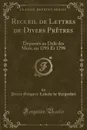 Recueil de Lettres de Divers Pretres. Deportes au Dela des Mers, en 1793 Et 1798 (Classic Reprint) - Pierre Grégoire Labiche de Reignefort