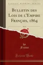 Bulletin des Lois de l.Empire Francais, 1864, Vol. 23 (Classic Reprint) - France France