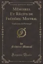Memoires Et Recits de Frederic Mistral. Traduction du Provencal (Classic Reprint) - Frédéric Mistral