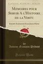 Memoires pour Servir A l.Histoire de la Vertu, Vol. 1. Extraits du Journal d.une Jeune Dame (Classic Reprint) - Antoine François Prévost