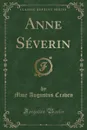 Anne Severin (Classic Reprint) - Mme Augustus Craven