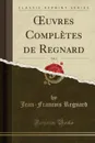 OEuvres Completes de Regnard, Vol. 3 (Classic Reprint) - Jean-Francois Regnard