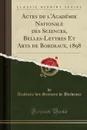 Actes de l.Academie Nationale des Sciences, Belles-Lettres Et Arts de Bordeaux, 1898 (Classic Reprint) - Académie des Sciences de Bordeaux