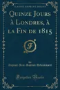 Quinze Jours a Londres, a la Fin de 1815 (Classic Reprint) - Auguste-Jean-Baptiste Defauconpret