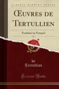 OEuvres de Tertullien, Vol. 1. Traduites en Francais (Classic Reprint) - Tertullian Tertullian