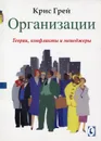 Организации: Теории, конфликты, менеджеры - Грей Крис