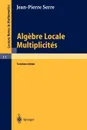 Algebre Locale, Multiplicites. Cours au College de France, 1957 - 1958 - Jean-Pierre Serre