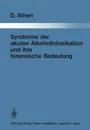 Syndrome der akuten Alkoholintoxikation und ihre forensische Bedeutung - Dieter Athen