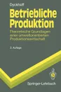 Betriebliche Produktion. Theoretische Grundlagen einer umweltorientierten Produktionswirtschaft - Harald Dyckhoff