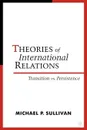 Theories of International Relations. Transition vs. Persistence - Michael P. Sullivan, Scott Burchill, Jacqui True