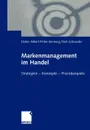 Markenmanagement im Handel. Von der Handelsmarkenfuhrung zum integrierten Markenmanagement in Distributionsnetzen Strategien - Konzepte - Praxisbeispiele - Dieter Ahlert, Peter Kenning, Dirk Schneider