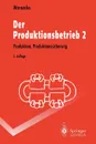 Der Produktionsbetrieb 2. Produktion, Produktionssicherung - Hans-Jürgen Warnecke