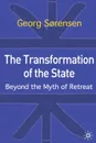 The Transformation of the State. Beyond the Myth of Retreat - Georg Sorenson, Georg Srensen, Georg Sa Renson