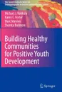 Building Healthy Communities for Positive Youth Development - Michael J. Nakkula, Karen C. Foster, Marc Mannes