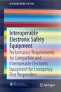 Interoperable Electronic Safety Equipment. Performance Requirements for Compatible and Interoperable Electronic Equipment for Emergency First Responde - Casey C. Grant