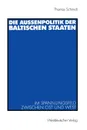 Die Aussenpolitik der baltischen Staaten. Im Spannungsfeld zwischen Ost und West - Thomas Schmidt