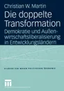 Die doppelte Transformation. Demokratie und Aussenwirtschaftsliberalisierung in Entwicklungslandern - Christian Martin