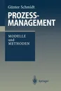 Prozessmanagement. Modelle und Methoden - Günter Schmidt