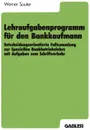 Lehraufgabenprogramm fur den Bankkaufmann. Entscheidungsorientierte Fallsammlung zur Speziellen Bankbetriebslehre mit Aufgaben zum Schriftverkehr - Werner Sauter