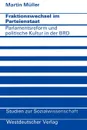 Fraktionswechsel im Parteienstaat. Parlamentsreform und politische Kultur in der Bundesrepublik Deutschland - Martin Müller