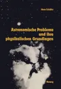 Astronomische Probleme und ihre physikalischen Grundlagen. Eine Auswahl fur Unterricht und Selbststudium - Hans-Gerd Schäfer