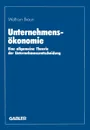 Unternehmensokonomie. Eine allgemeine Theorie der Unternehmensentscheidung - Wolfram Braun