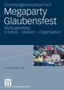 Megaparty Glaubensfest. Weltjugendtag: Erlebnis - Medien - Organisation - Forschungskonsortium WJT, Winfried Gebhardt, Andreas Hepp