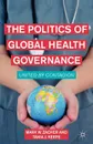 The Politics of Global Health Governance. United by Contagion - Tania J. Keefe, Mark W. Zacher