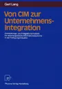 Von CIM zur Unternehmensintegration. Anwendungs- und Integrationsmodelle fur rechnergestutzte Informationssysteme in der Fertigungsindustrie - Gert Lang