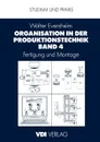 Organisation in der Produktionstechnik Band 4. Fertigung und Montage - Walter Eversheim