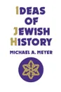 Ideas of Jewish History - Michael A Meyer