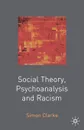 Social Theory, Psychoanalysis and Racism - Simon Clarke