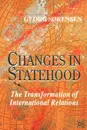 Changes in Statehood. The Transformation of International Relations - Georg Srensen, Georg Sorensen