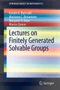 Lectures on Finitely Generated Solvable Groups - Katalin A. Bencsath, Marianna C. Bonanome, Margaret H. Dean