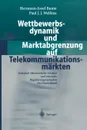 Wettbewerbsdynamik und Marktabgrenzung auf Telekommunikationsmarkten. Juristisch-okonomische Analyse und rationale Regulierungsoptionen fur Deutschland - Hermann-Josef Bunte, Paul J.J. Welfens