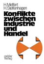 Konflikte zwischen Industrie und Handel. Empirische Untersuchungen im Lebensmittelsektor der BRD - Heribert Meffert, Hartwig Steffenhagen